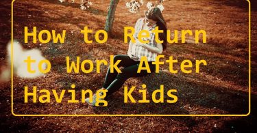 How to Return to Work After Having Kids