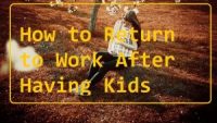 How to Return to Work After Having Kids