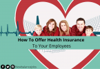 How To Offer Health Insurance To Your Employees