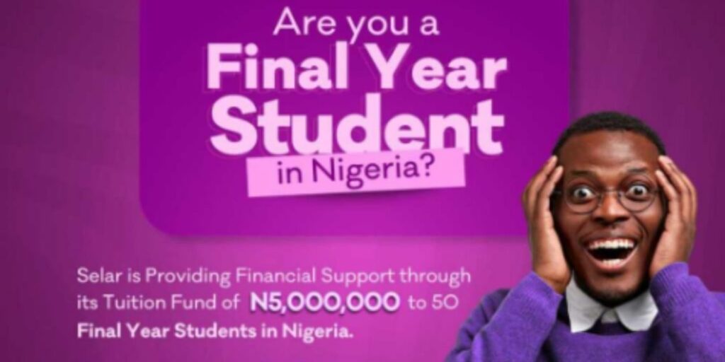 Selar’s Undergraduate Tuition Fund for Nigerian Students ( N5,000,000 to 50 students) 8 Selar’s Undergraduate Tuition Fund for Nigerian Students